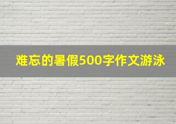 难忘的暑假500字作文游泳