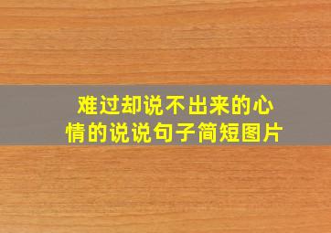 难过却说不出来的心情的说说句子简短图片