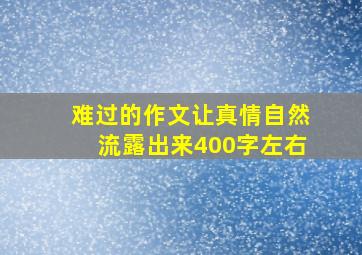 难过的作文让真情自然流露出来400字左右