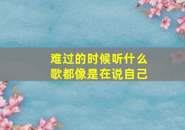 难过的时候听什么歌都像是在说自己