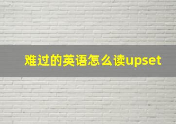 难过的英语怎么读upset