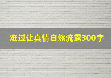 难过让真情自然流露300字