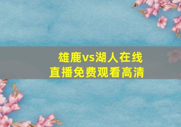 雄鹿vs湖人在线直播免费观看高清