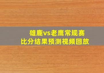 雄鹿vs老鹰常规赛比分结果预测视频回放