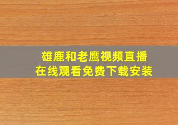 雄鹿和老鹰视频直播在线观看免费下载安装