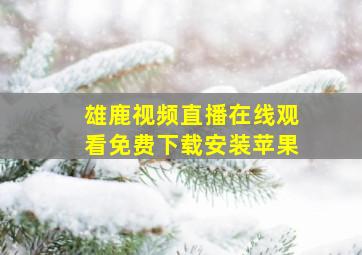 雄鹿视频直播在线观看免费下载安装苹果