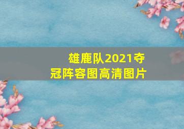 雄鹿队2021夺冠阵容图高清图片