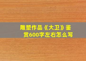 雕塑作品《大卫》鉴赏600字左右怎么写