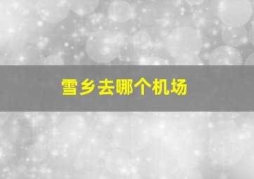 雪乡去哪个机场