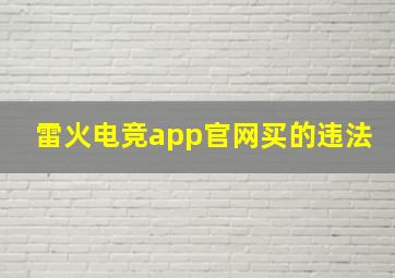 雷火电竞app官网买的违法