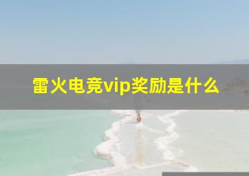 雷火电竞vip奖励是什么