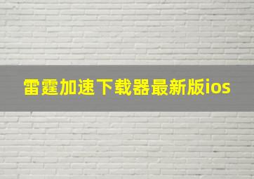 雷霆加速下载器最新版ios