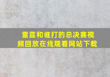 雷霆和谁打的总决赛视频回放在线观看网站下载