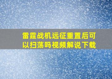 雷霆战机远征重置后可以扫荡吗视频解说下载