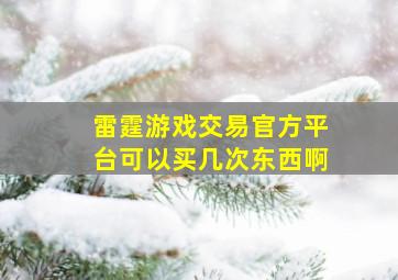 雷霆游戏交易官方平台可以买几次东西啊