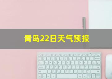 青岛22日天气预报