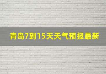 青岛7到15天天气预报最新