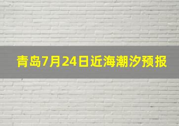 青岛7月24日近海潮汐预报