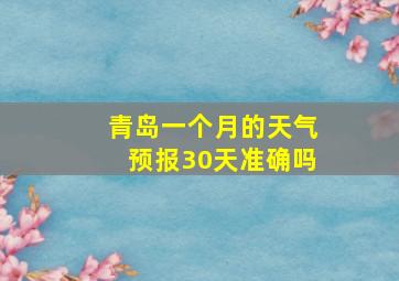 青岛一个月的天气预报30天准确吗