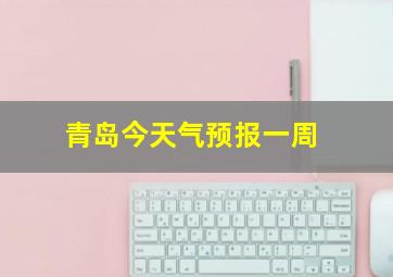 青岛今天气预报一周