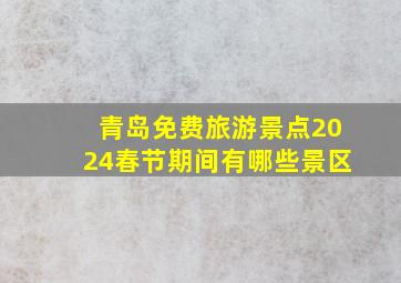 青岛免费旅游景点2024春节期间有哪些景区