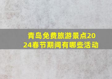 青岛免费旅游景点2024春节期间有哪些活动