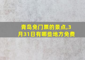 青岛免门票的景点,3月31日有哪些地方免费