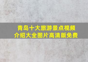 青岛十大旅游景点视频介绍大全图片高清版免费