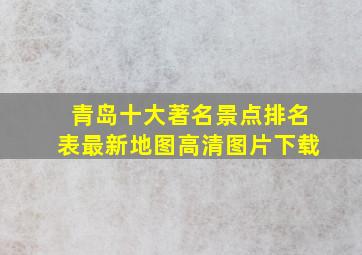 青岛十大著名景点排名表最新地图高清图片下载