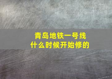 青岛地铁一号线什么时候开始修的