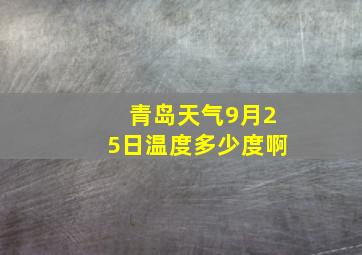 青岛天气9月25日温度多少度啊