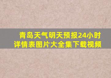 青岛天气明天预报24小时详情表图片大全集下载视频