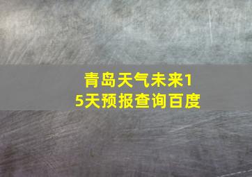 青岛天气未来15天预报查询百度