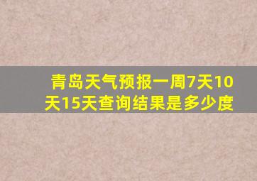 青岛天气预报一周7天10天15天查询结果是多少度