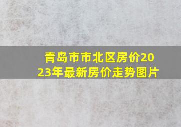 青岛市市北区房价2023年最新房价走势图片