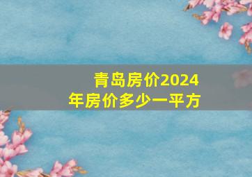 青岛房价2024年房价多少一平方