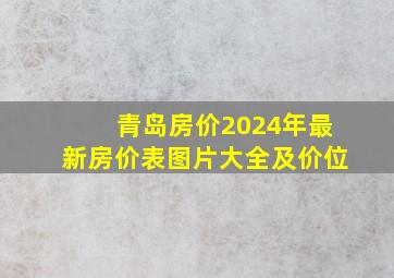 青岛房价2024年最新房价表图片大全及价位