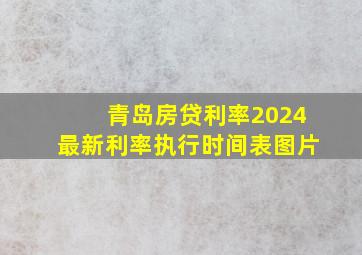 青岛房贷利率2024最新利率执行时间表图片