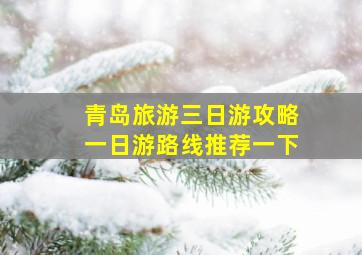 青岛旅游三日游攻略一日游路线推荐一下