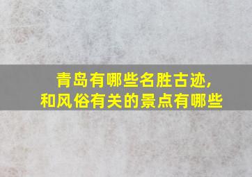 青岛有哪些名胜古迹,和风俗有关的景点有哪些