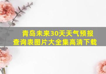 青岛未来30天天气预报查询表图片大全集高清下载