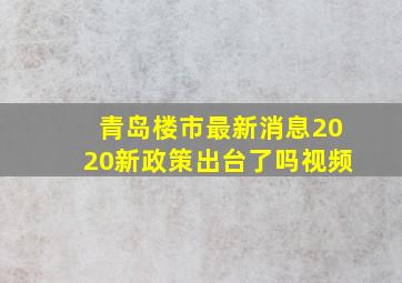 青岛楼市最新消息2020新政策出台了吗视频