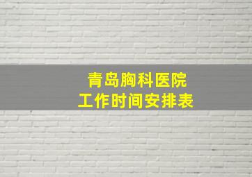 青岛胸科医院工作时间安排表