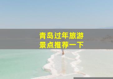 青岛过年旅游景点推荐一下