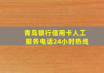 青岛银行信用卡人工服务电话24小时热线