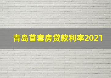 青岛首套房贷款利率2021