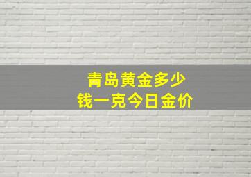 青岛黄金多少钱一克今日金价