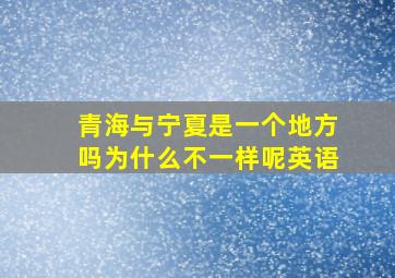 青海与宁夏是一个地方吗为什么不一样呢英语