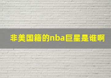 非美国籍的nba巨星是谁啊