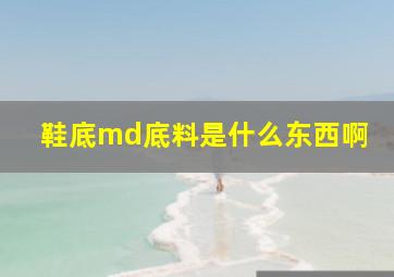 鞋底md底料是什么东西啊